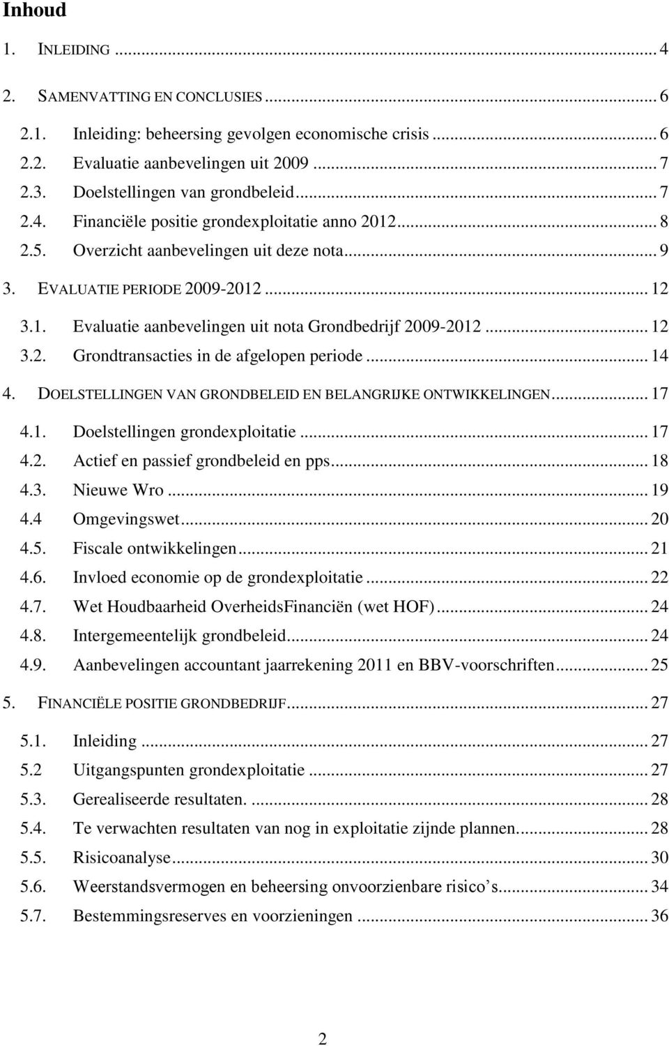 .. 12 3.2. Grondtransacties in de afgelopen periode... 14 4. DOELSTELLINGEN VAN GRONDBELEID EN BELANGRIJKE ONTWIKKELINGEN... 17 4.1. Doelstellingen grondexploitatie... 17 4.2. Actief en passief grondbeleid en pps.