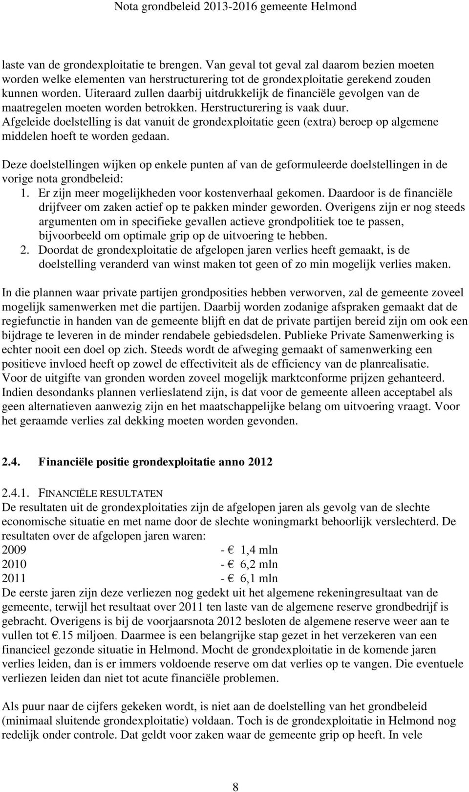 Afgeleide doelstelling is dat vanuit de grondexploitatie geen (extra) beroep op algemene middelen hoeft te worden gedaan.