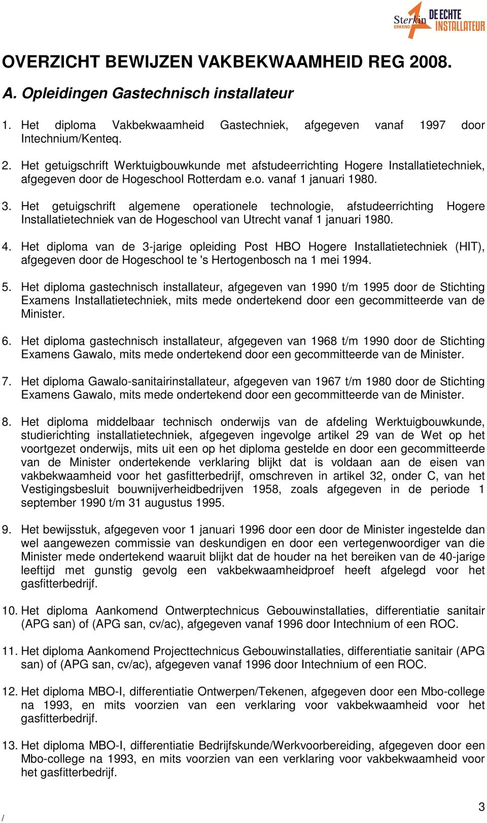 Het diploma van de 3-jarige opleiding Post HBO Hogere Installatietechniek (HIT), afgegeven door de Hogeschool te 's Hertogenbosch na 1 mei 1994. 5.