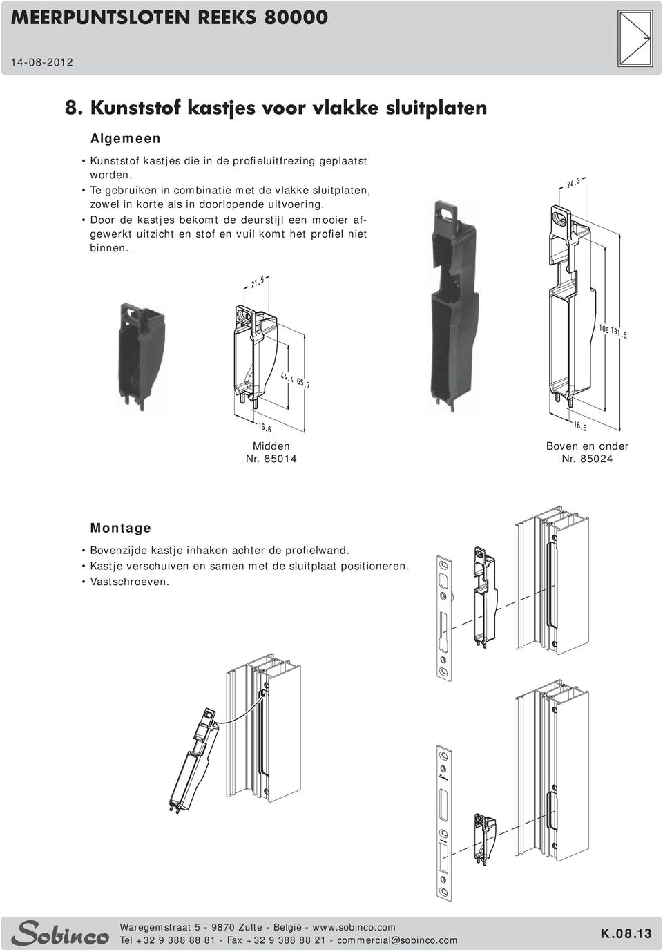 Door de kastjes bekomt de deurstijl een mooier afgewerkt uitzicht en stof en vuil komt het profiel niet binnen. Midden Nr.