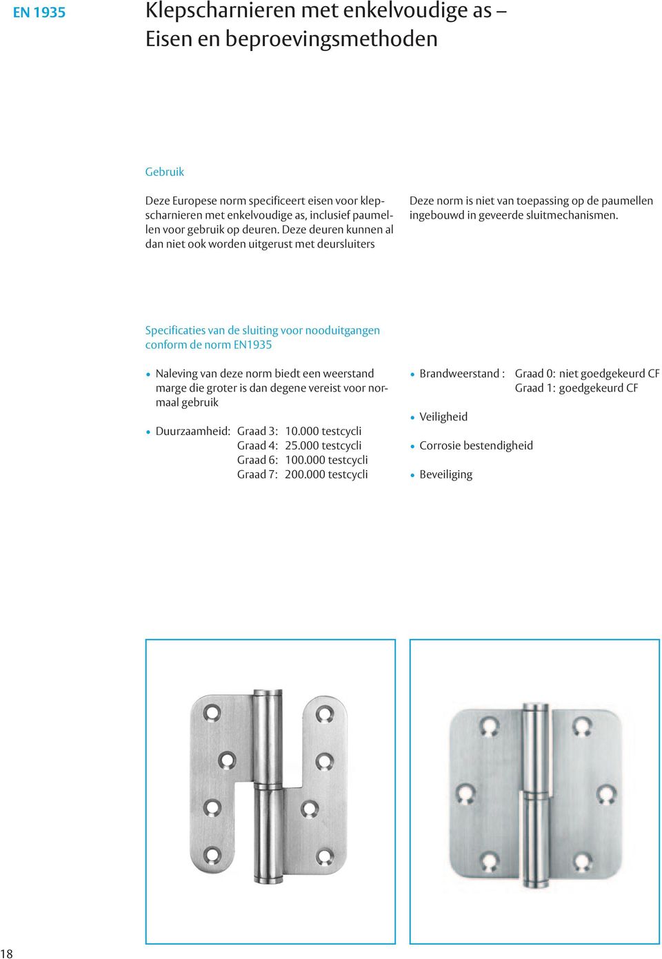 Specificaties van de sluiting voor nooduitgangen conform de norm EN9 Naleving van deze norm biedt een weerstand marge die groter is dan degene vereist voor normaal gebruik