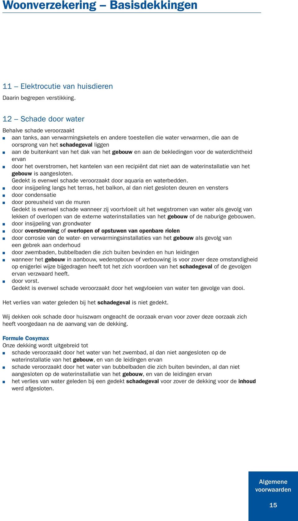 dak van het gebouw en aan de bekledingen voor de waterdichtheid ervan door het overstromen, het kantelen van een recipiënt dat niet aan de waterinstallatie van het gebouw is aangesloten.