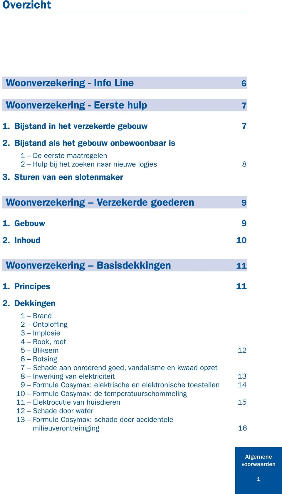 Inhoud 10 Woonverzekering Basisdekkingen 11 1. Principes 11 2.