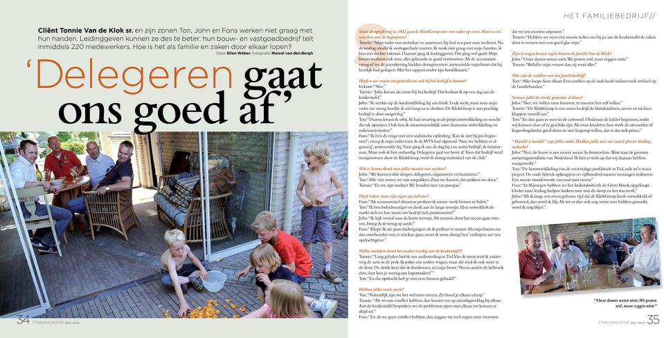 34 staalmagazine juli 2010 Door Ellen Weber, fotografie Marcel van den Bergh ons goed af Sinds de oprichting in 1922 gaat de KlokGroep over van vader op zoon. Kunt u iets vertellen over de beginjaren?