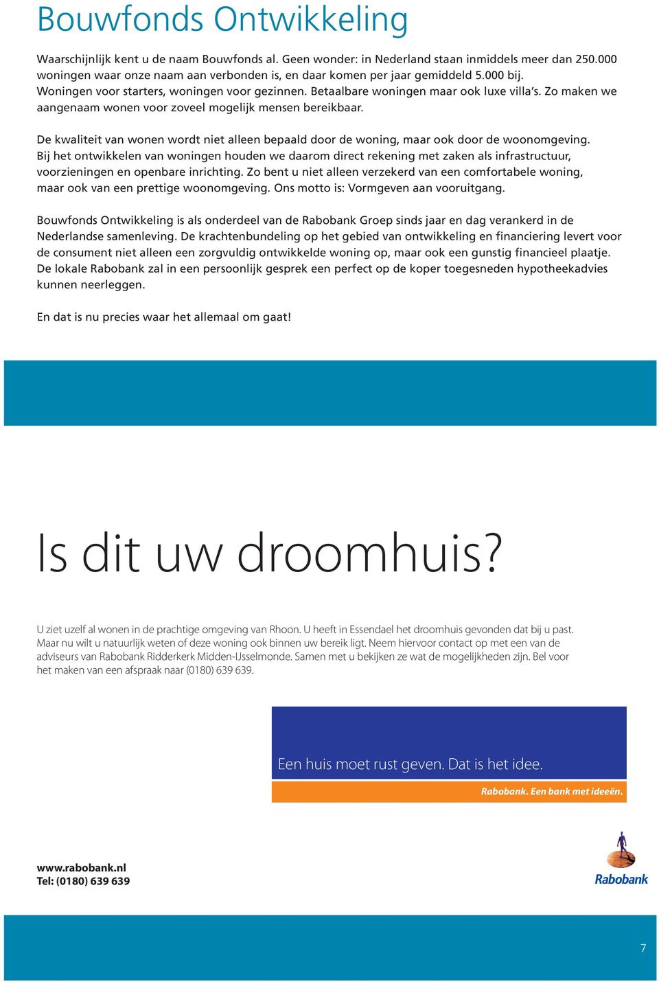 Zo maken we aangenaam wonen voor zoveel mogelijk mensen bereikbaar. De kwaliteit van wonen wordt niet alleen bepaald door de woning, maar ook door de woonomgeving.