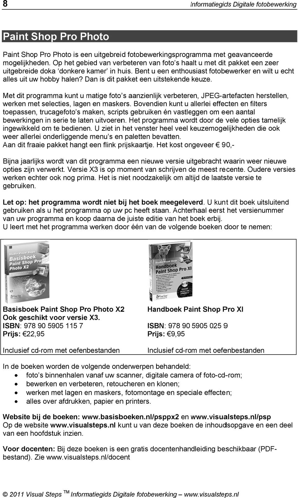 visualsteps.nl kunt u van deze boekenn de inhoudsopgave en een deel van een hoofdstuk inzien. Voor docenten: Bij deze boeken is een gratis docentenhandleiding beschikbaar ( PDF- bestand). Zie www.