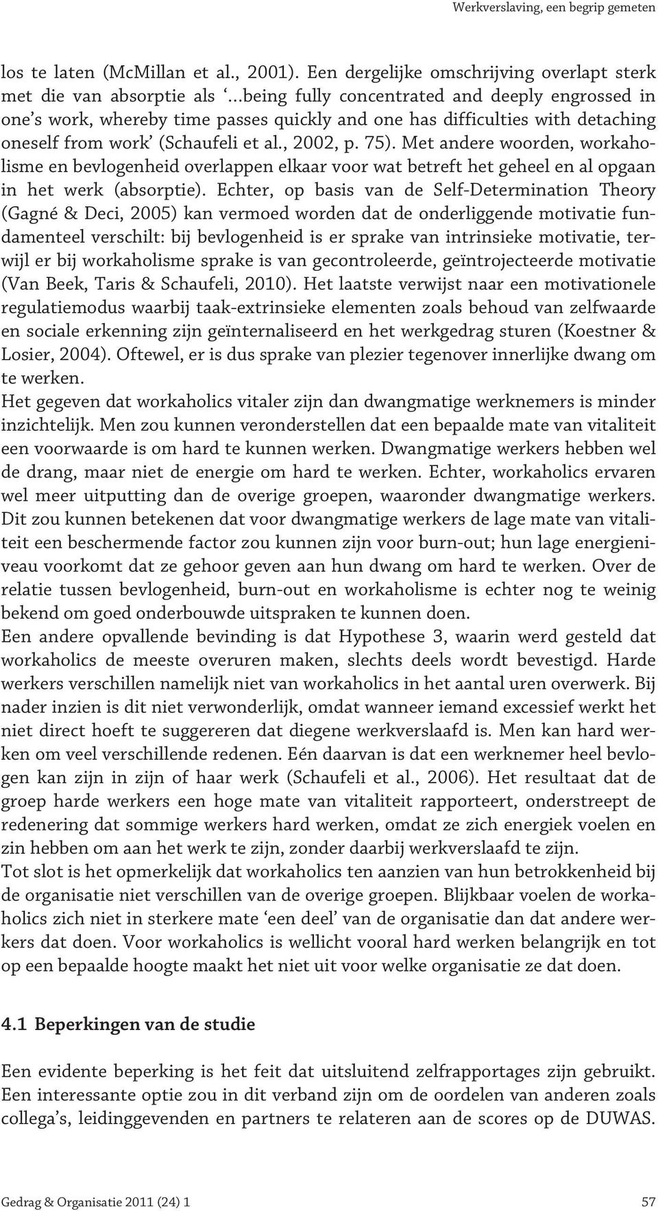 oneself from work (Schaufeli et al., 2002, p. 75). Met andere woorden, workaholisme en bevlogenheid overlappen elkaar voor wat betreft het geheel en al opgaan in het werk (absorptie).
