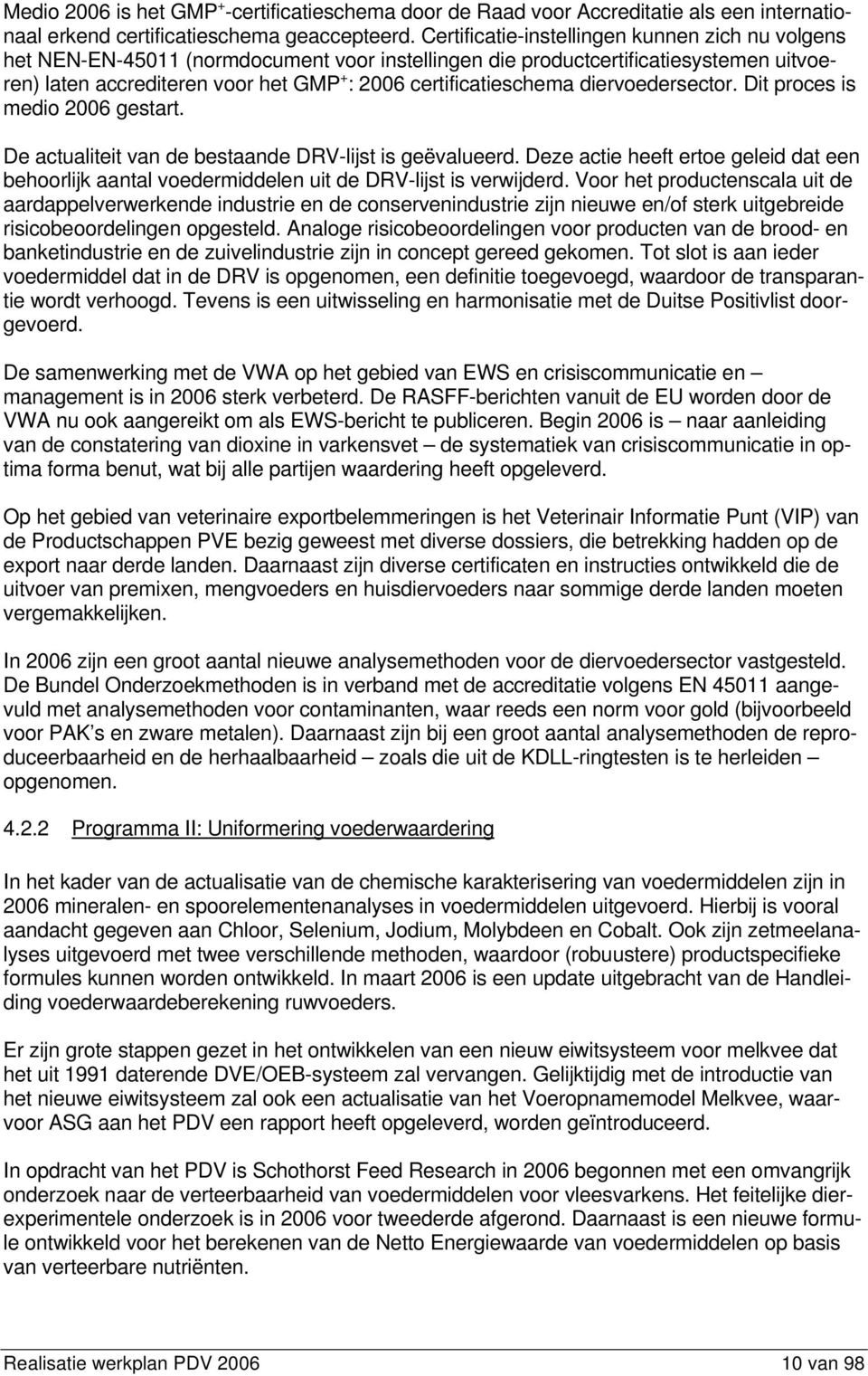 certificatieschema diervoedersector. Dit proces is medio 2006 gestart. De actualiteit van de bestaande DRV-lijst is geëvalueerd.