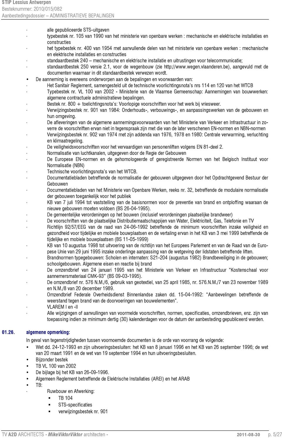 uitrustingen voor telecommunicatie; standaardbestek 250 versie 2.1, voor de wegenbouw (zie http://www.wegen.vlaanderen.be), aangevuld met de documenten waarnaar in dit standaardbestek verwezen wordt.