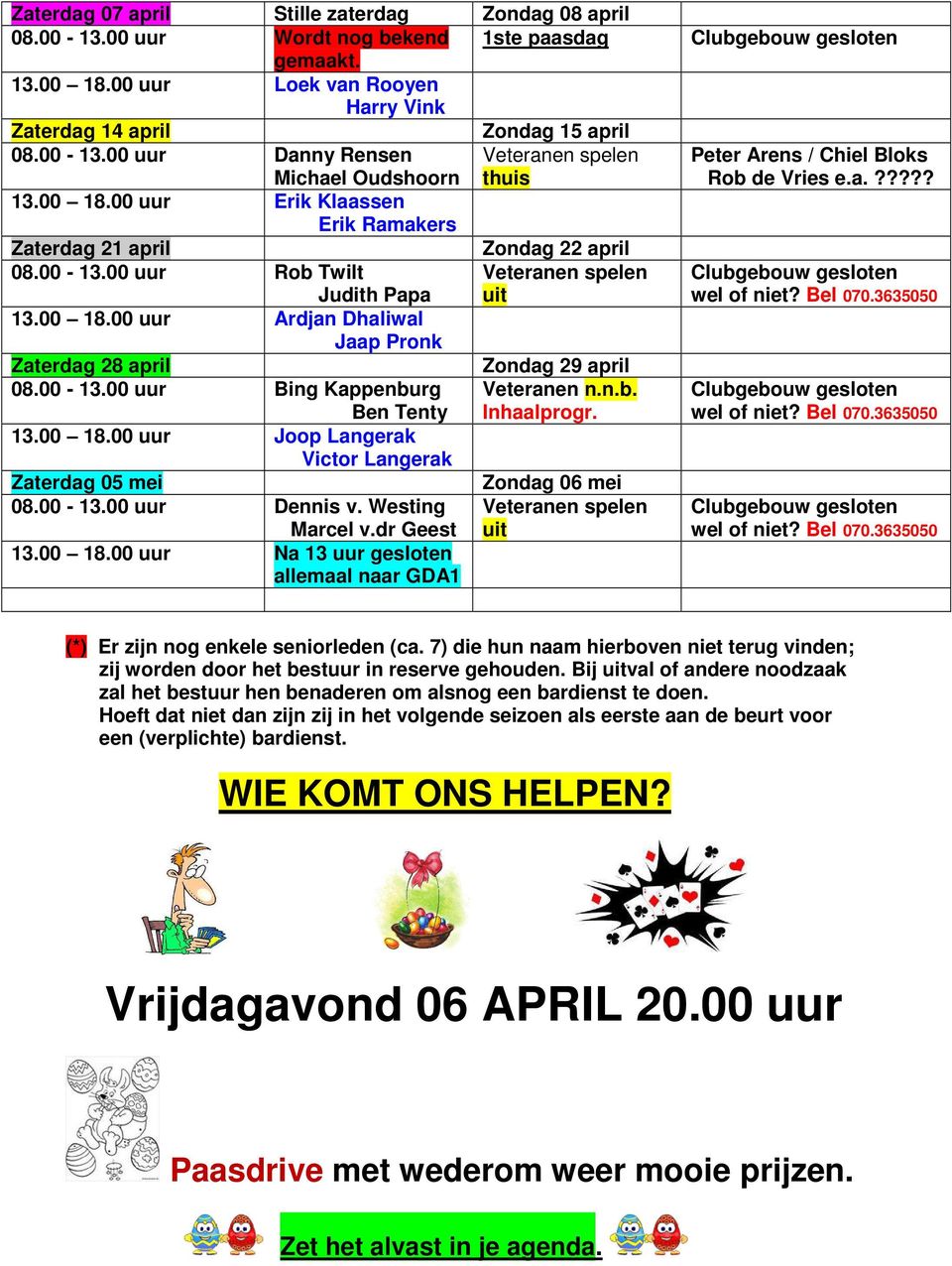 00-13.00 uur Bing Kappenburg Veteranen n.n.b. Ben Tenty Inhaalprogr. 13.00 18.00 uur Joop Langerak Victor Langerak Zaterdag 05 mei Zondag 06 mei 08.00-13.00 uur Dennis v.