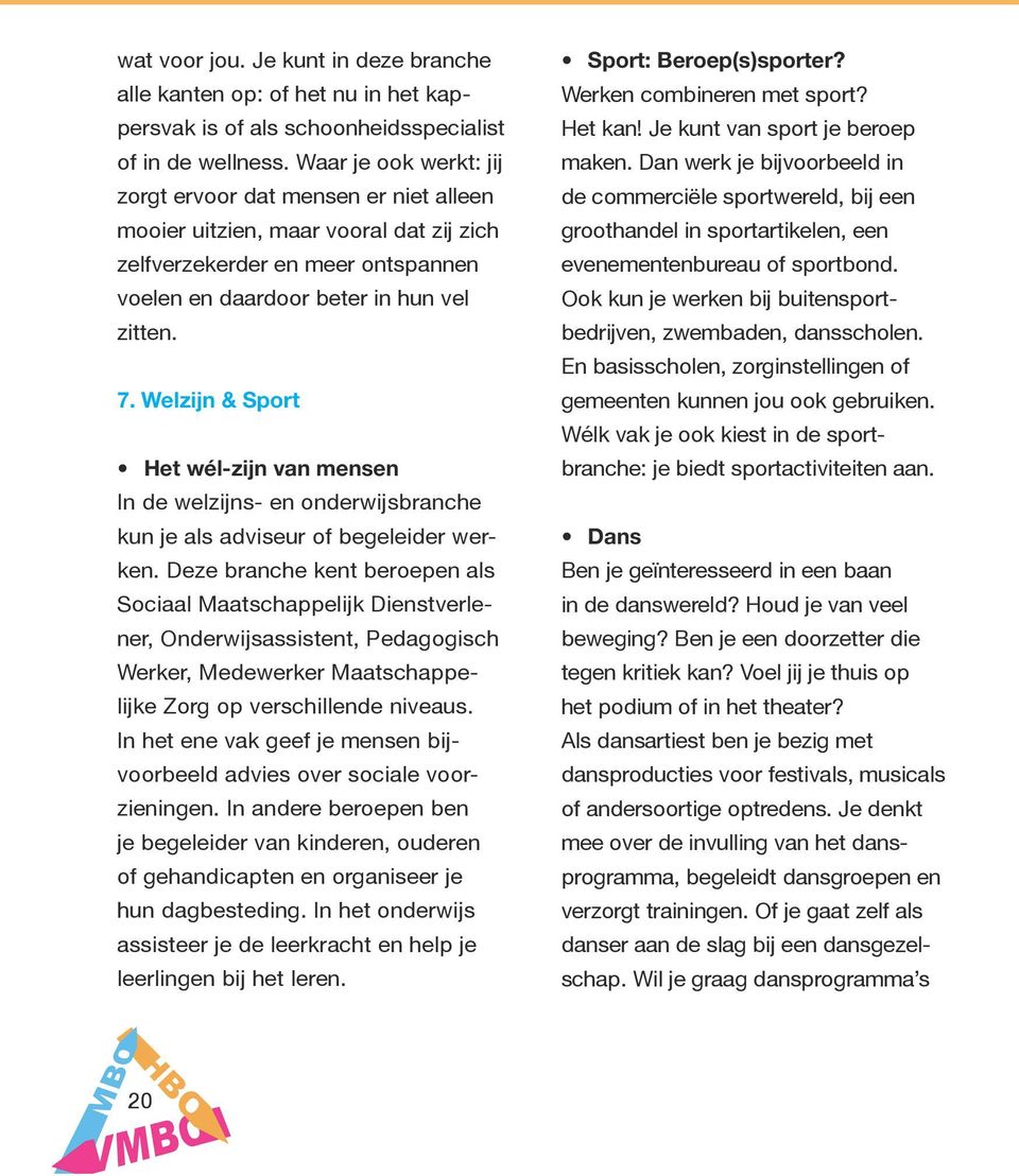 Welzijn & Sport Het wél-zijn van mensen In de welzijns- en onderwijsbranche kun je als adviseur of begeleider werken.
