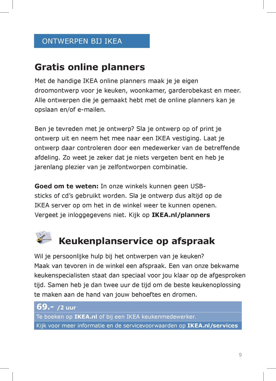 Sla je ontwerp op of print je ontwerp uit en neem het mee naar een IKEA vestiging. Laat je ontwerp daar controleren door een medewerker van de betreffende afdeling.