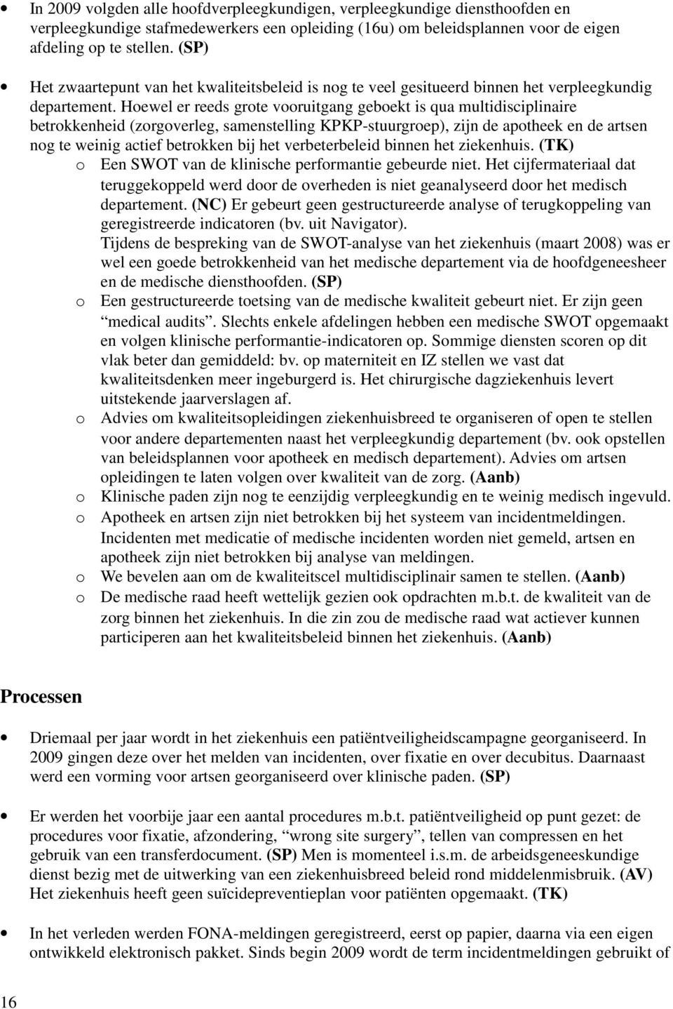 Hoewel er reeds grote vooruitgang geboekt is qua multidisciplinaire betrokkenheid (zorgoverleg, samenstelling KPKP-stuurgroep), zijn de apotheek en de artsen nog te weinig actief betrokken bij het