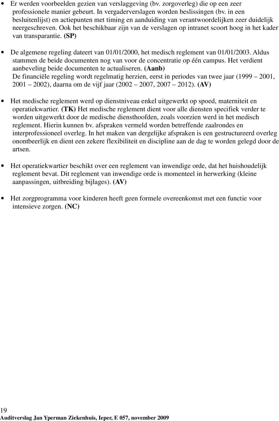 Ook het beschikbaar zijn van de verslagen op intranet scoort hoog in het kader van transparantie. (SP) De algemene regeling dateert van 01/01/2000, het medisch reglement van 01/01/2003.