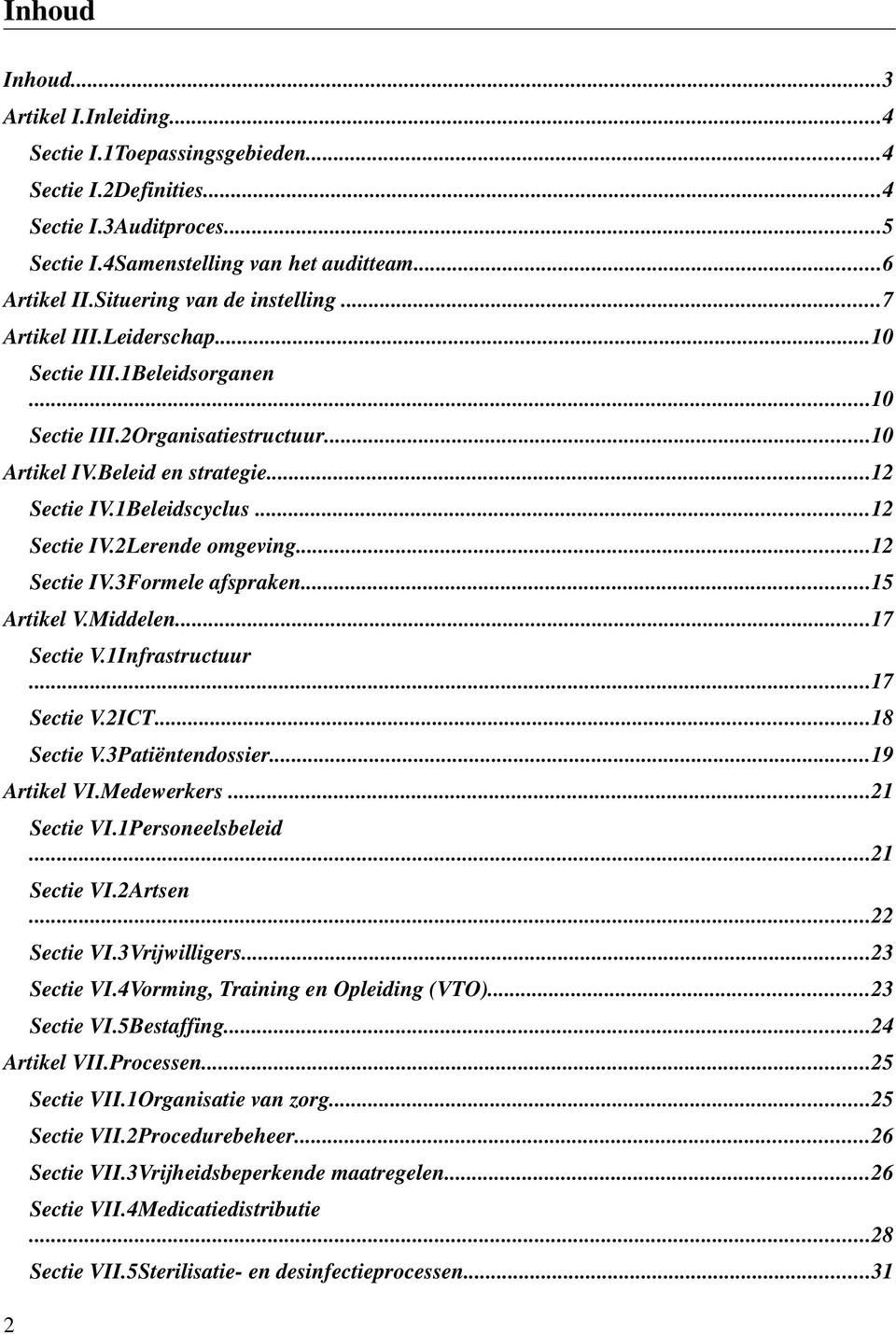 ..12 Sectie IV.2Lerende omgeving...12 Sectie IV.3Formele afspraken...15 Artikel V.Middelen...17 Sectie V.1Infrastructuur...17 Sectie V.2ICT...18 Sectie V.3Patiëntendossier...19 Artikel VI.Medewerkers.