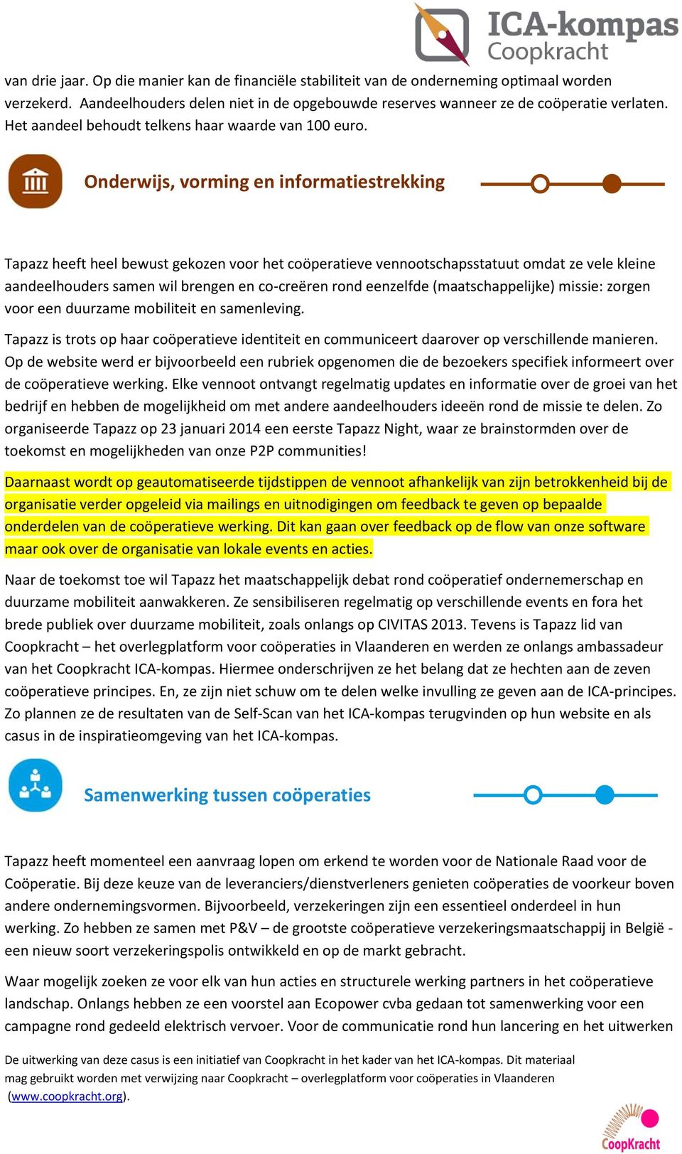 Onderwijs, vorming en informatiestrekking Tapazz heeft heel bewust gekozen voor het coöperatieve vennootschapsstatuut omdat ze vele kleine aandeelhouders samen wil brengen en co-creëren rond