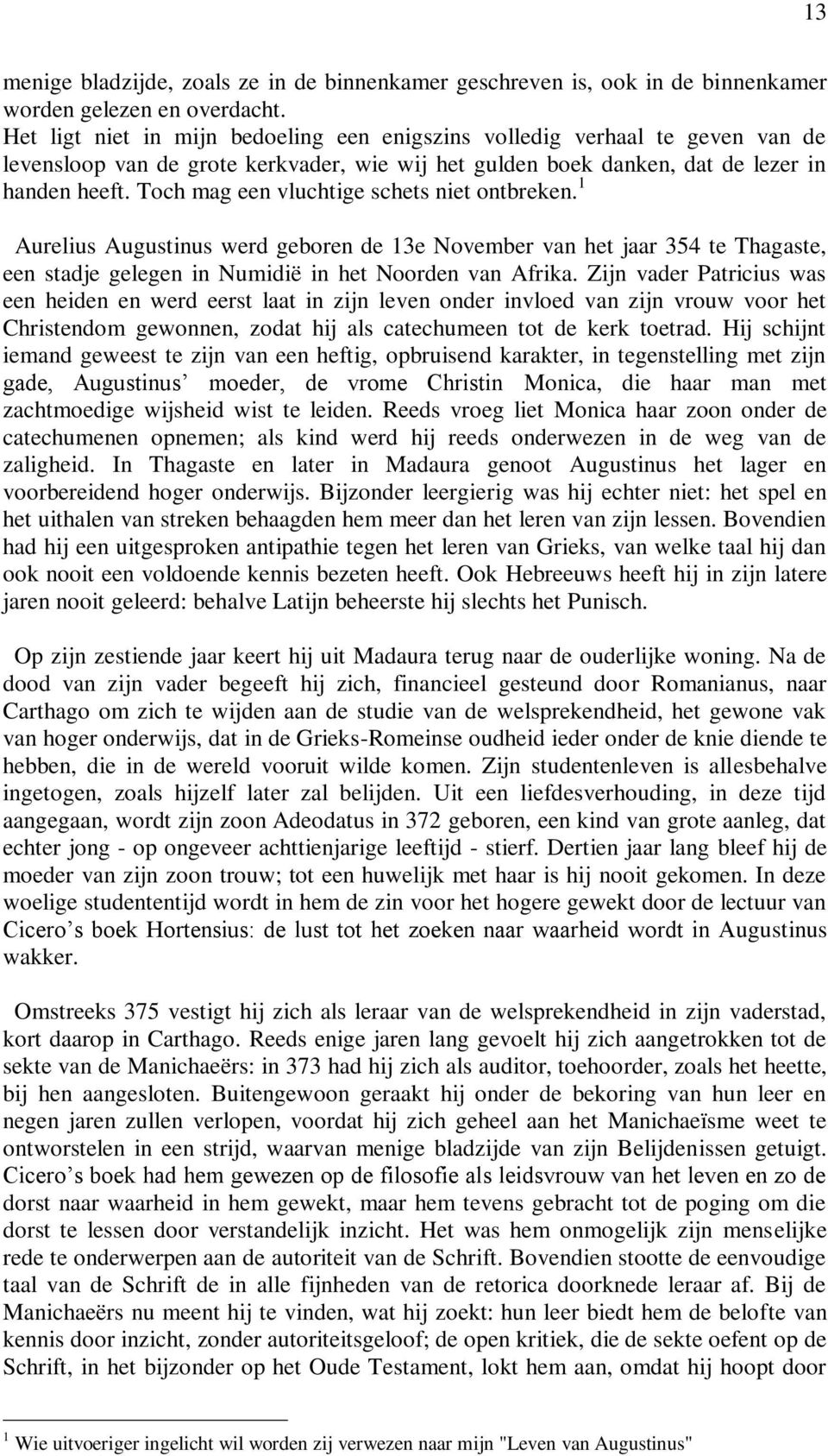 Toch mag een vluchtige schets niet ontbreken. 1 Aurelius Augustinus werd geboren de 13e November van het jaar 354 te Thagaste, een stadje gelegen in Numidië in het Noorden van Afrika.