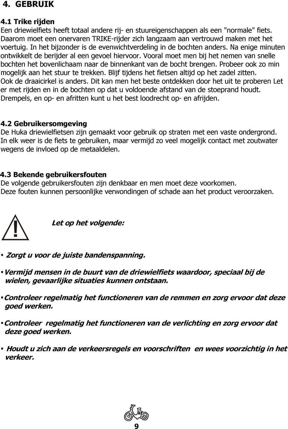 Na enige minuten ontwikkelt de berijder al een gevoel hiervoor. Vooral moet men bij het nemen van snelle bochten het bovenlichaam naar de binnenkant van de bocht brengen.