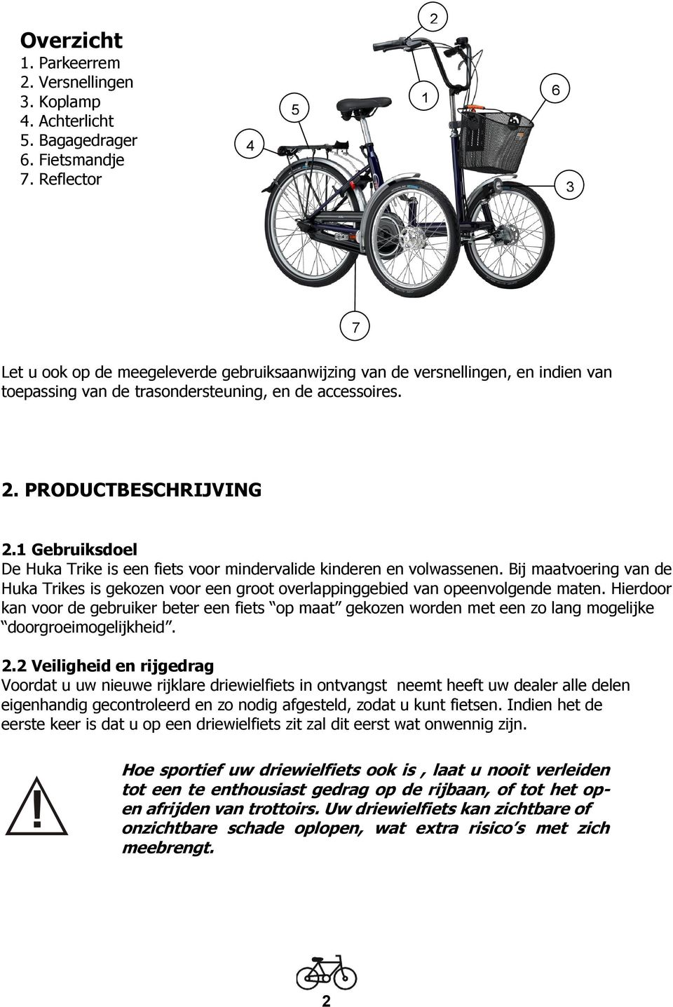 1 Gebruiksdoel De Huka Trike is een fiets voor mindervalide kinderen en volwassenen. Bij maatvoering van de Huka Trikes is gekozen voor een groot overlappinggebied van opeenvolgende maten.