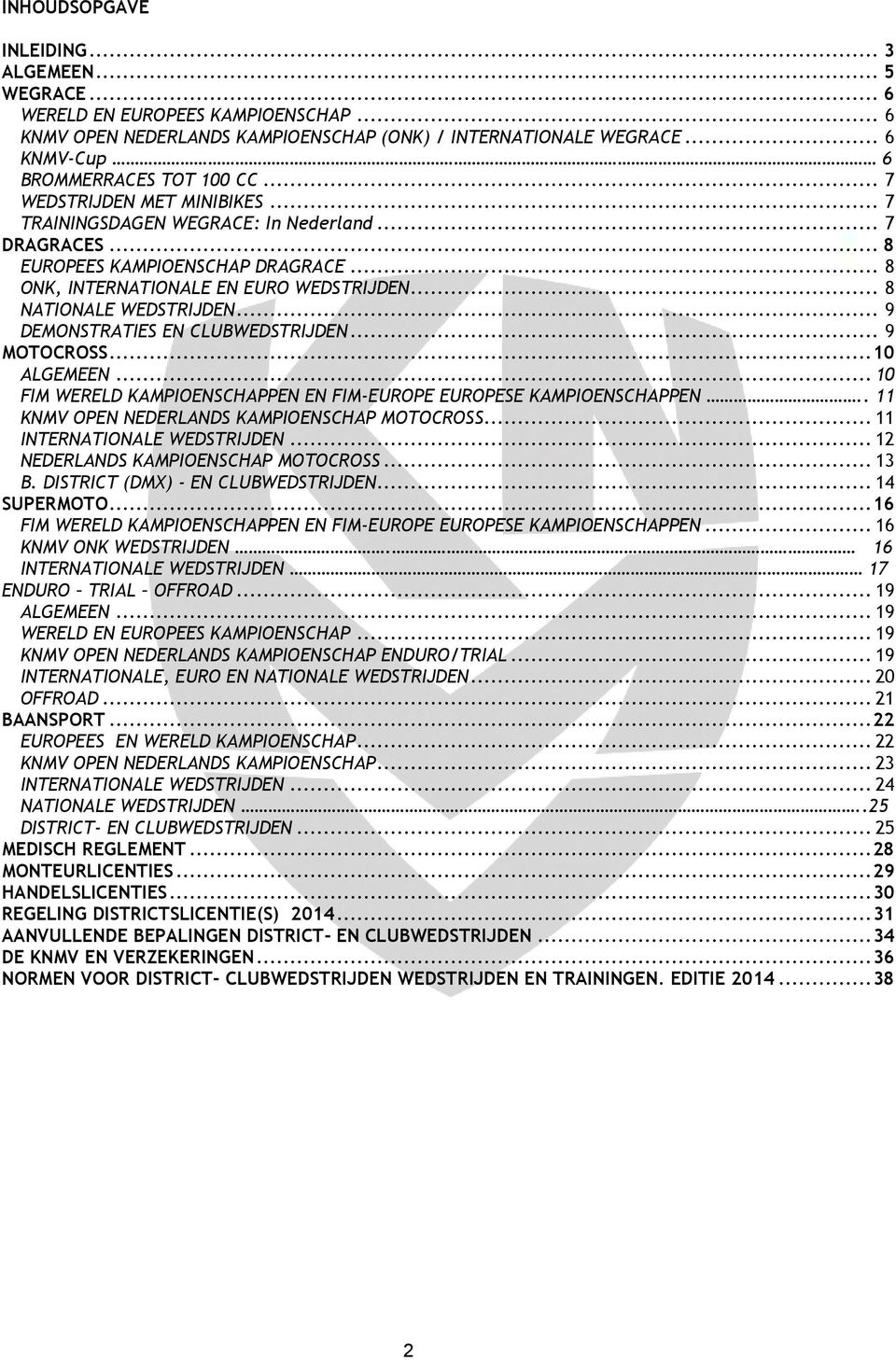 .. 9 DEMONSTRATIES EN CLUBWEDSTRIJDEN... 9 MOTOCROSS... 10 ALGEMEEN... 10 FIM WERELD KAMPIOENSCHAPPEN EN FIM-EUROPE EUROPESE KAMPIOENSCHAPPEN.. 11 KNMV OPEN NEDERLANDS KAMPIOENSCHAP MOTOCROSS.