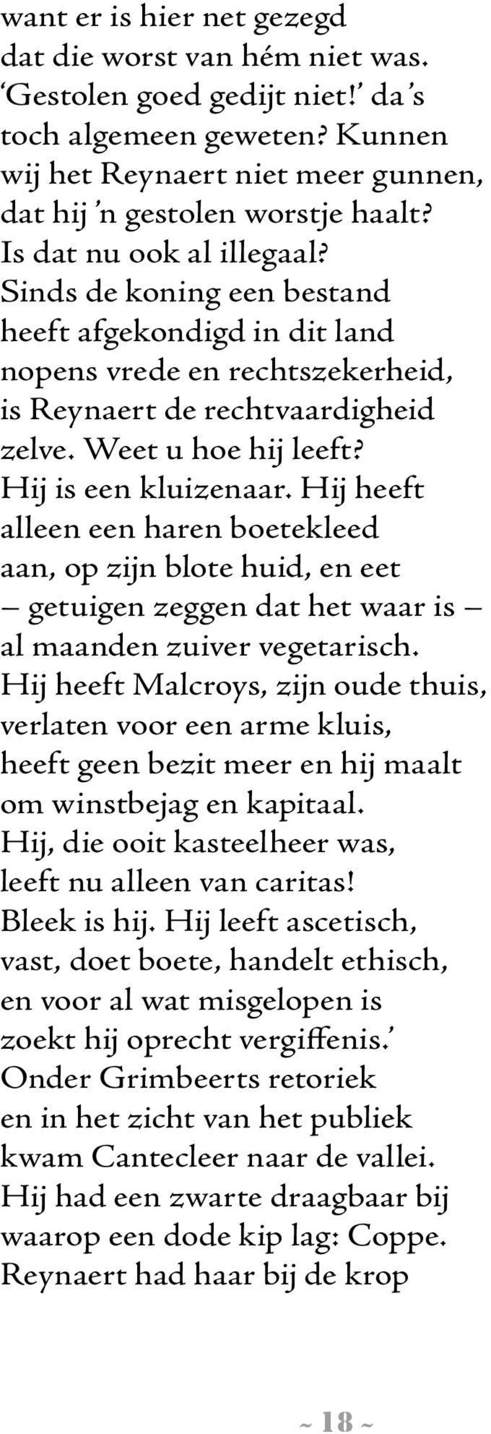 Hij is een kluizenaar. Hij heeft alleen een haren boetekleed aan, op zijn blote huid, en eet getuigen zeggen dat het waar is al maanden zuiver vegetarisch.