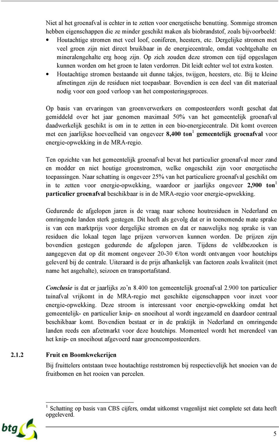 Dergelijke stromen met veel groen zijn niet direct bruikbaar in de energiecentrale, omdat vochtgehalte en mineralengehalte erg hoog zijn.