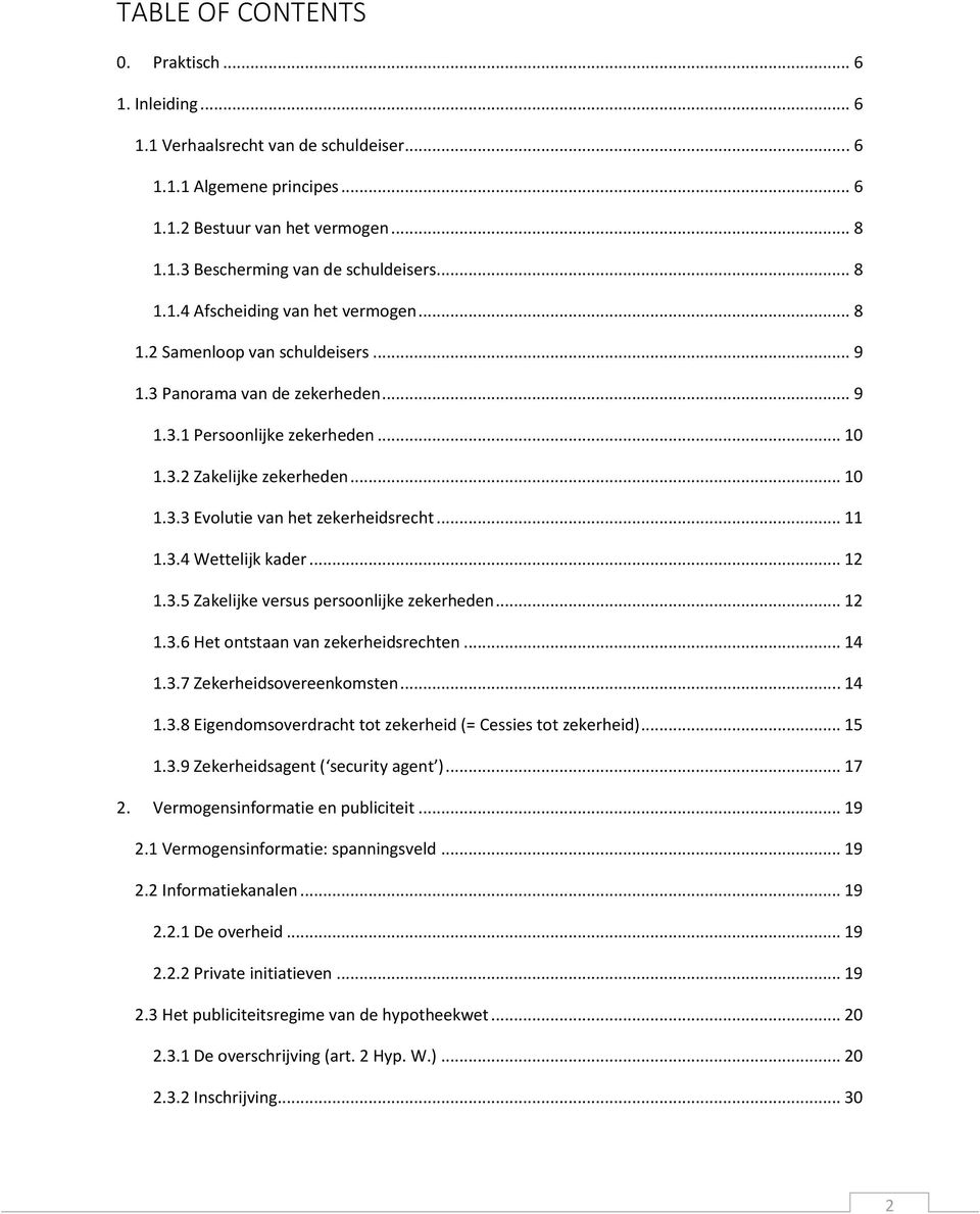 .. 11 1.3.4 Wettelijk kader... 12 1.3.5 Zakelijke versus persoonlijke zekerheden... 12 1.3.6 Het ontstaan van zekerheidsrechten... 14 1.3.7 Zekerheidsovereenkomsten... 14 1.3.8 Eigendomsoverdracht tot zekerheid (= Cessies tot zekerheid).