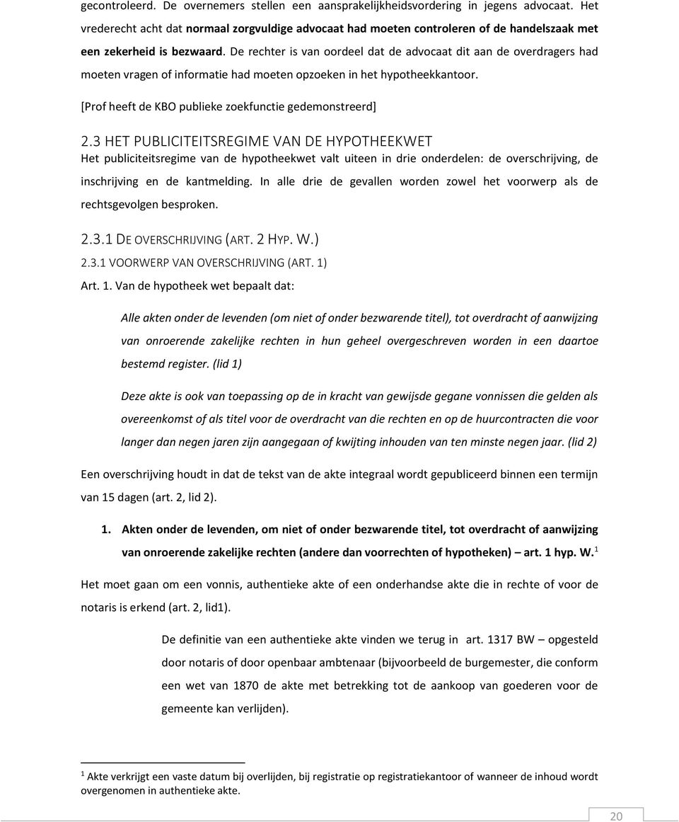 De rechter is van oordeel dat de advocaat dit aan de overdragers had moeten vragen of informatie had moeten opzoeken in het hypotheekkantoor. [Prof heeft de KBO publieke zoekfunctie gedemonstreerd] 2.