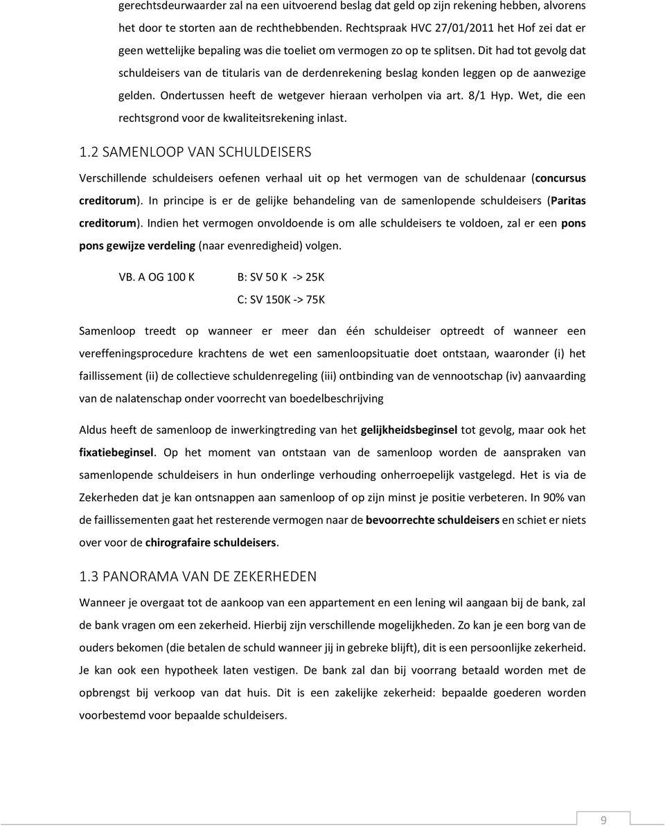 Dit had tot gevolg dat schuldeisers van de titularis van de derdenrekening beslag konden leggen op de aanwezige gelden. Ondertussen heeft de wetgever hieraan verholpen via art. 8/1 Hyp.