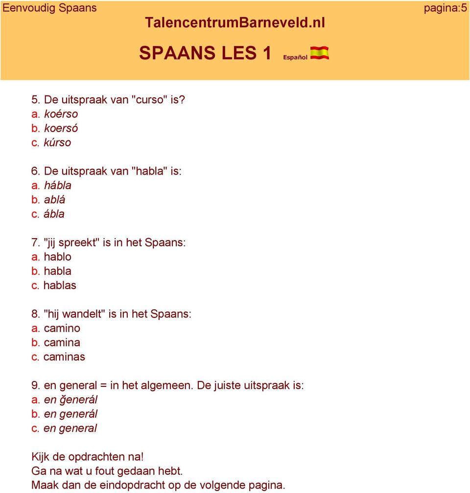 camino b. camina c. caminas 9. en general = in het algemeen. De juiste uitspraak is: a. en ğenerál b.