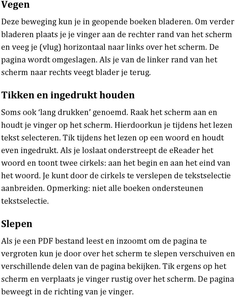 Raak het scherm aan en houdt je vinger op het scherm. Hierdoorkun je tijdens het lezen tekst selecteren. Tik tijdens het lezen op een woord en houdt even ingedrukt.