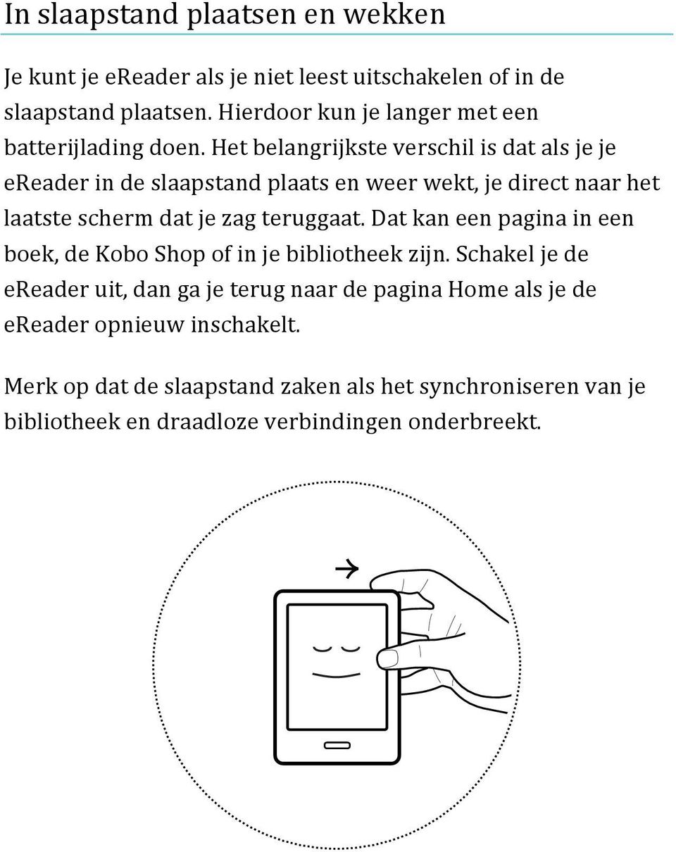 Het belangrijkste verschil is dat als je je ereader in de slaapstand plaats en weer wekt, je direct naar het laatste scherm dat je zag teruggaat.