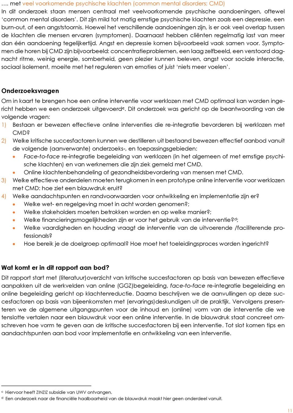 Hoewel het verschillende aandoeningen zijn, is er ook veel overlap tussen de klachten die mensen ervaren (symptomen).