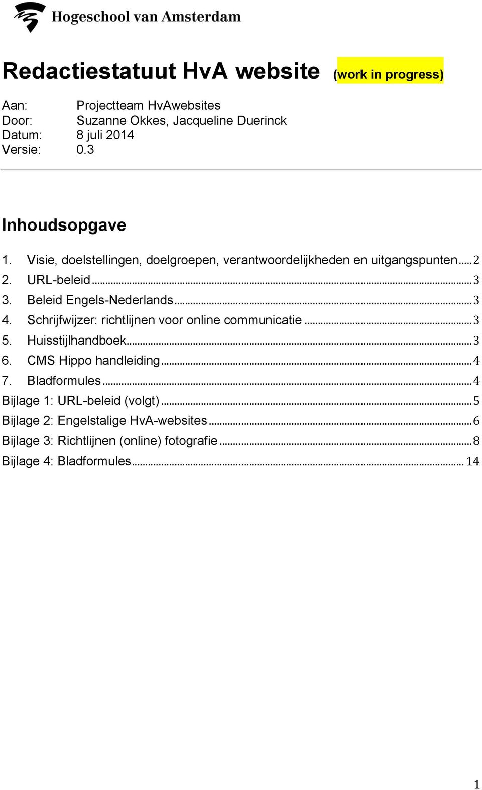 .. 3 4. Schrijfwijzer: richtlijnen voor online communicatie... 3 5. Huisstijlhandboek... 3 6. CMS Hippo handleiding... 4 7. Bladformules.