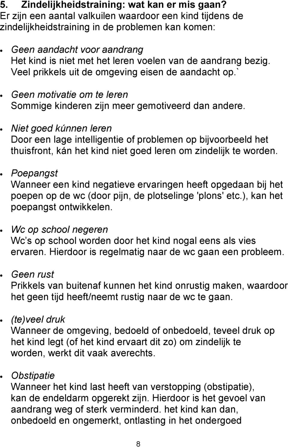 Veel prikkels uit de omgeving eisen de aandacht op.` Geen motivatie om te leren Sommige kinderen zijn meer gemotiveerd dan andere.