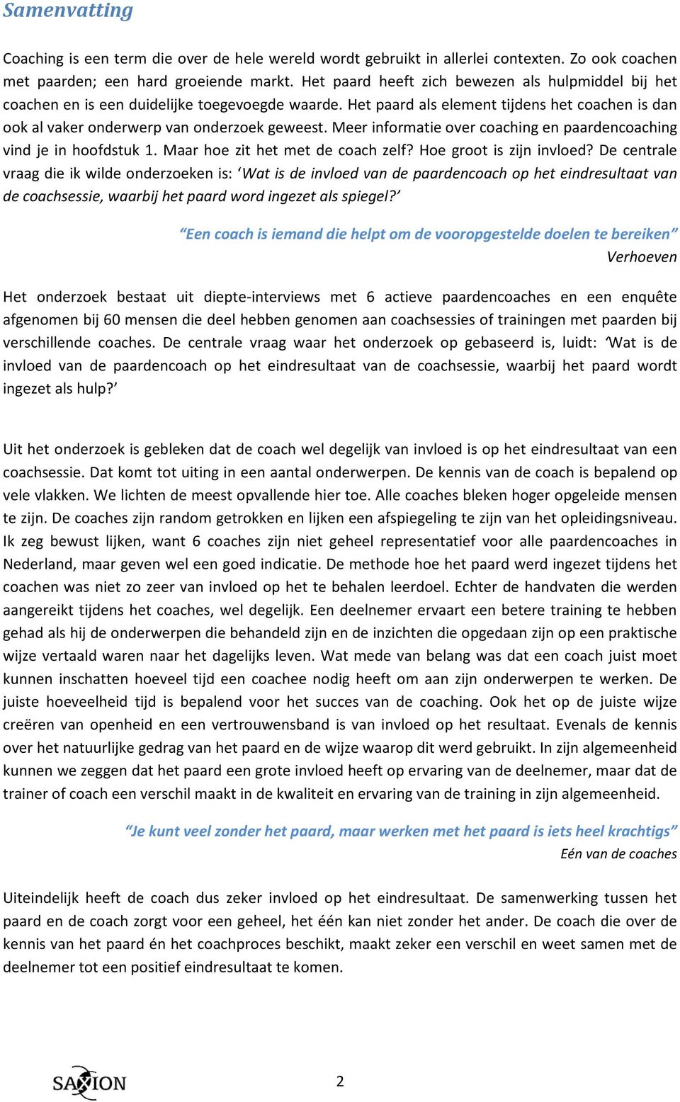 Meer informatie over coaching en paardencoaching vind je in hoofdstuk 1. Maar hoe zit het met de coach zelf? Hoe groot is zijn invloed?