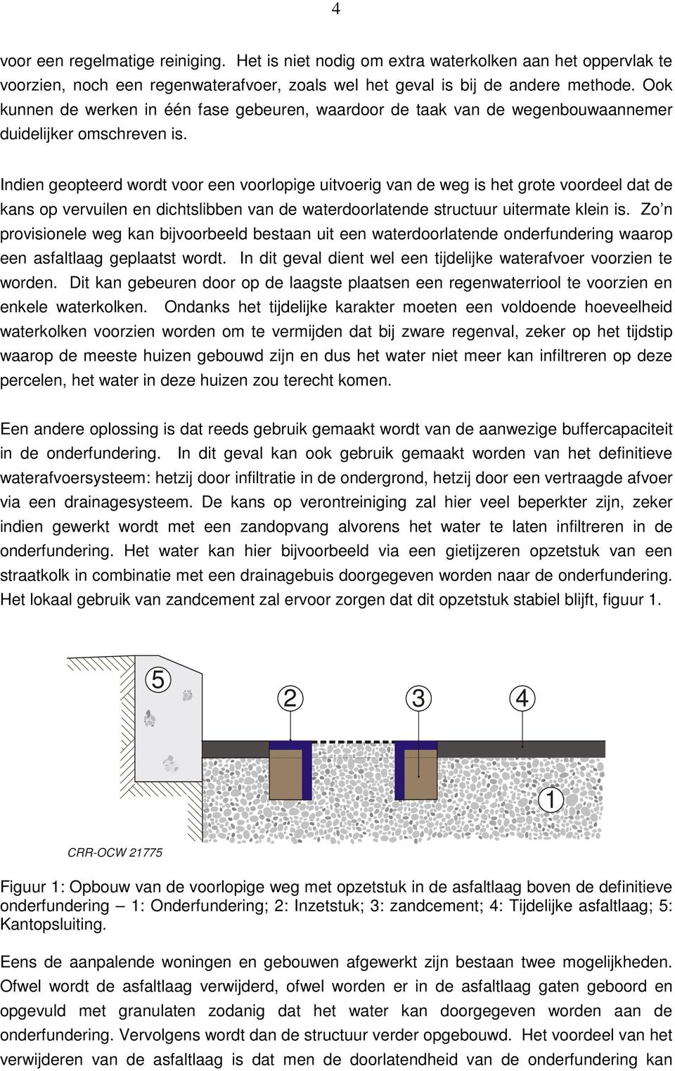 Indien geopteerd wordt voor een voorlopige uitvoerig van de weg is het grote voordeel dat de kans op vervuilen en dichtslibben van de waterdoorlatende structuur uitermate klein is.