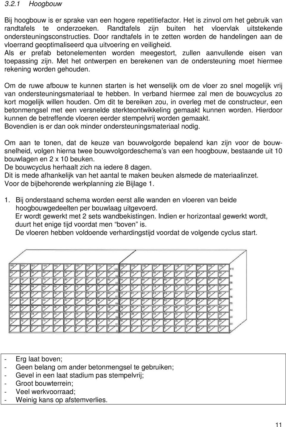 Als er prefab betonelementen worden meegestort, zullen aanvullende eisen van toepassing zijn. Met het ontwerpen en berekenen van de ondersteuning moet hiermee rekening worden gehouden.