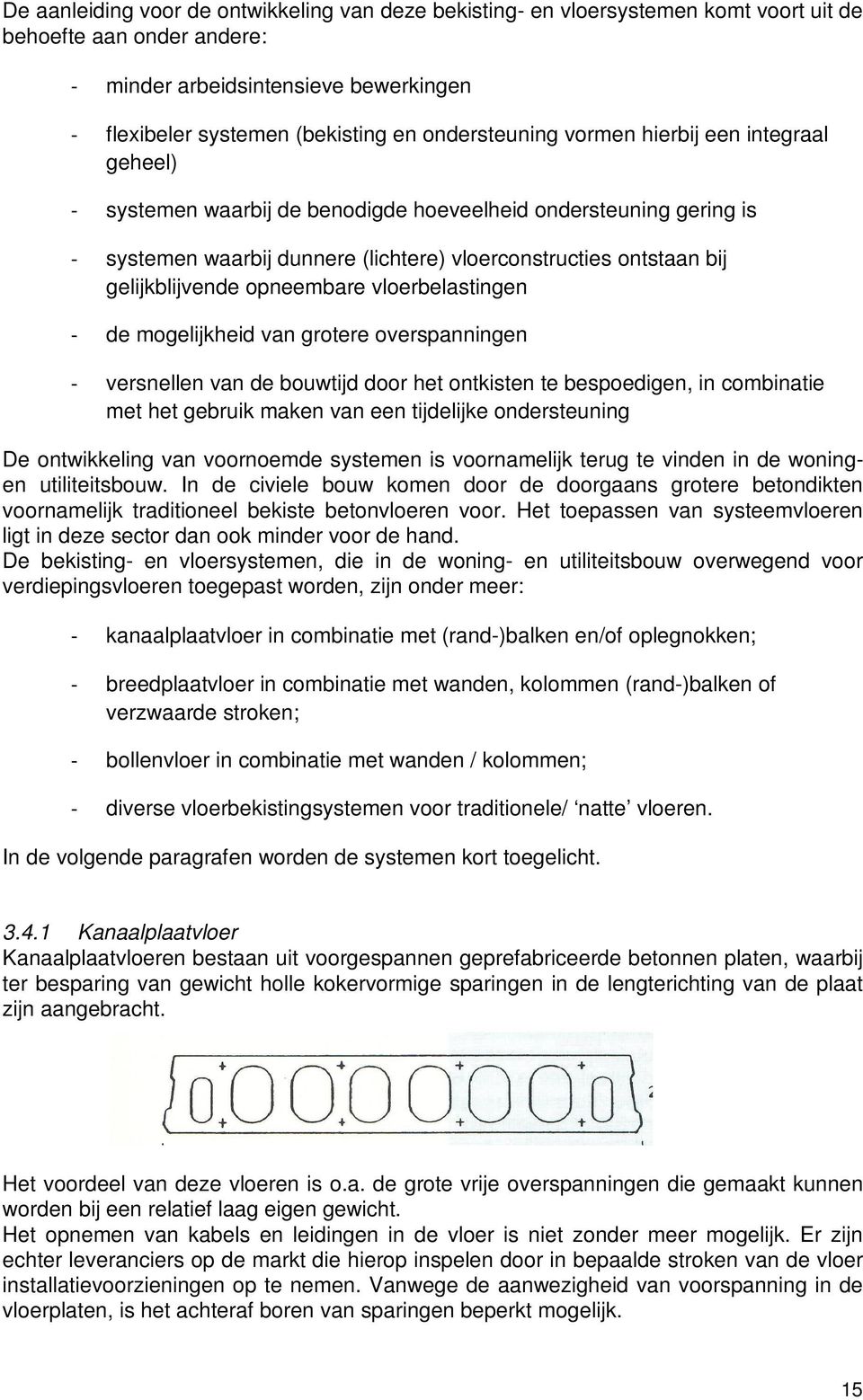 gelijkblijvende opneembare vloerbelastingen - de mogelijkheid van grotere overspanningen - versnellen van de bouwtijd door het ontkisten te bespoedigen, in combinatie met het gebruik maken van een