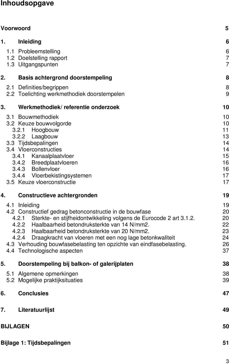 4 Vloerconstructies 14 3.4.1 Kanaalplaatvloer 15 3.4.2 Breedplaatvloeren 16 3.4.3 Bollenvloer 16 3.4.4 Vloerbekistingsystemen 17 3.5 Keuze vloerconstructie 17 4. Constructieve achtergronden 19 4.