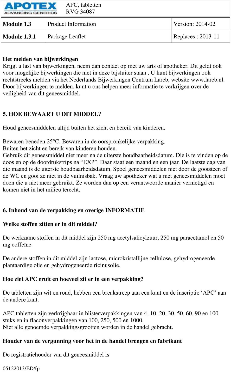 Door bijwerkingen te melden, kunt u ons helpen meer informatie te verkrijgen over de veiligheid van dit geneesmiddel. 5. HOE BEWAART U DIT MIDDEL?