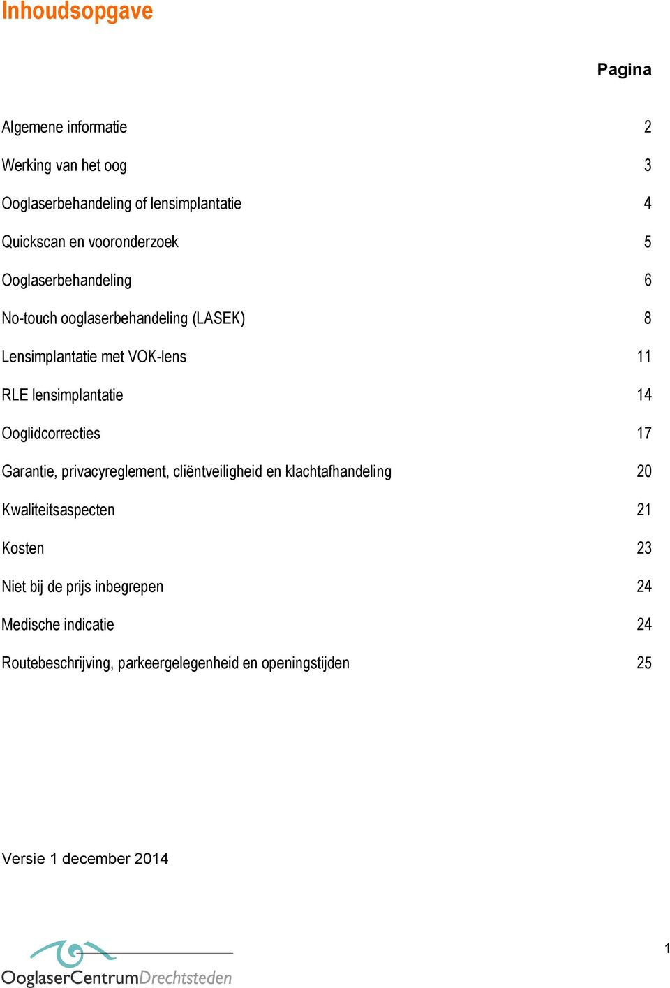 lensimplantatie 14 Ooglidcorrecties 17 Garantie, privacyreglement, cliëntveiligheid en klachtafhandeling 20 Kwaliteitsaspecten