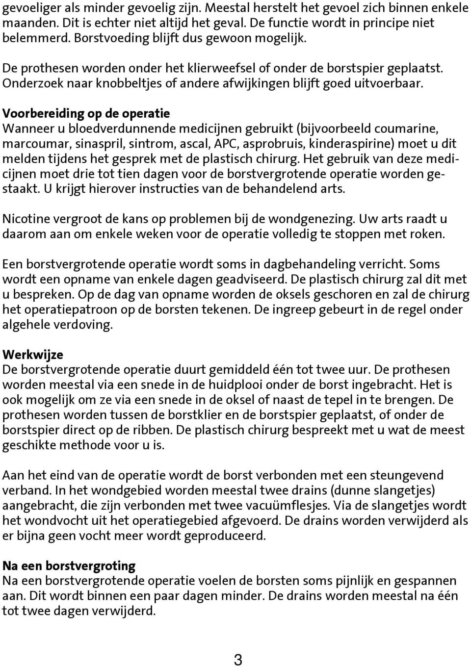 Voorbereiding op de operatie Wanneer u bloedverdunnende medicijnen gebruikt (bijvoorbeeld coumarine, marcoumar, sinaspril, sintrom, ascal, APC, asprobruis, kinderaspirine) moet u dit melden tijdens