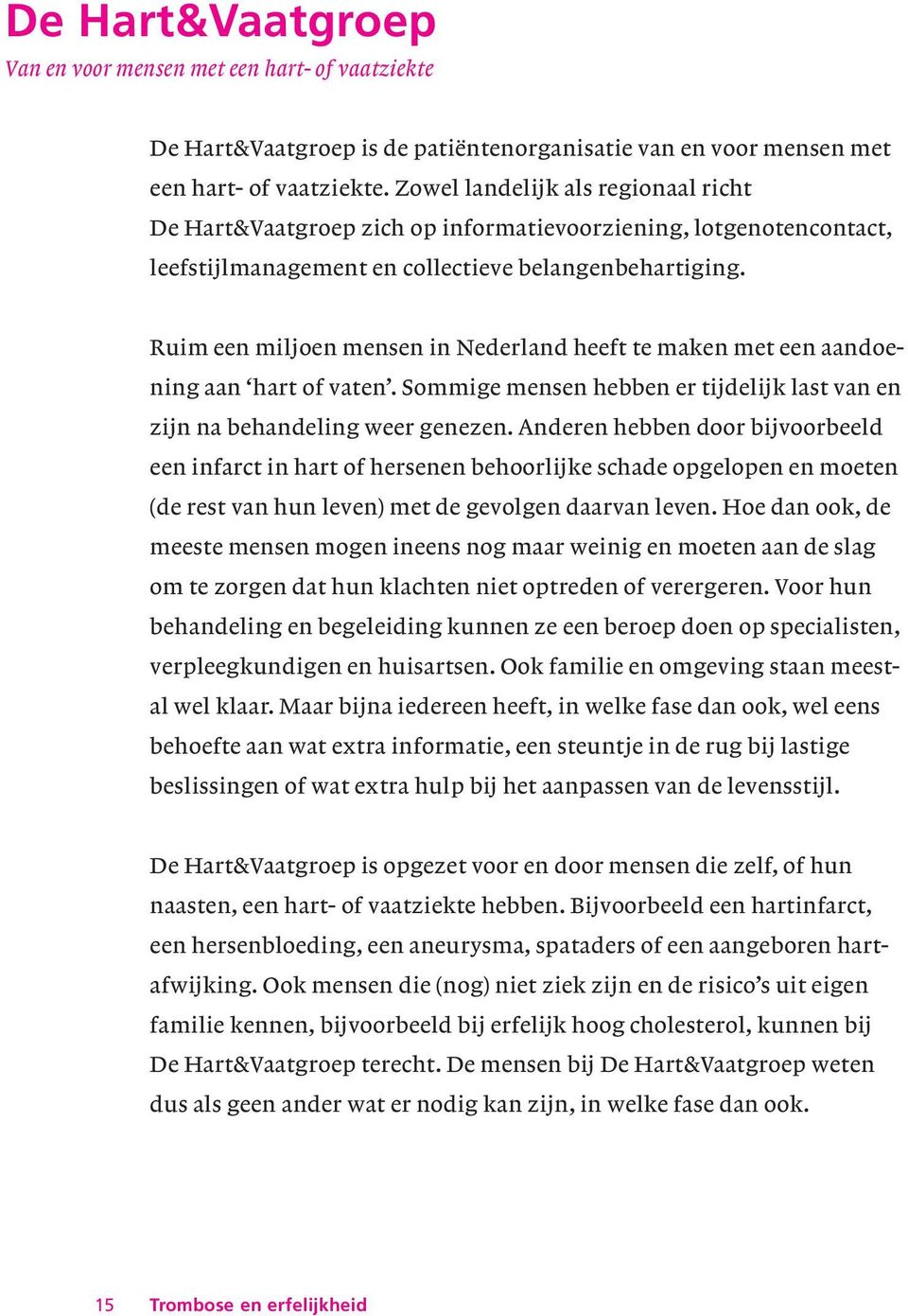 Ruim een miljoen mensen in Nederland heeft te maken met een aandoening aan hart of vaten. Sommige mensen hebben er tijdelijk last van en zijn na behandeling weer genezen.