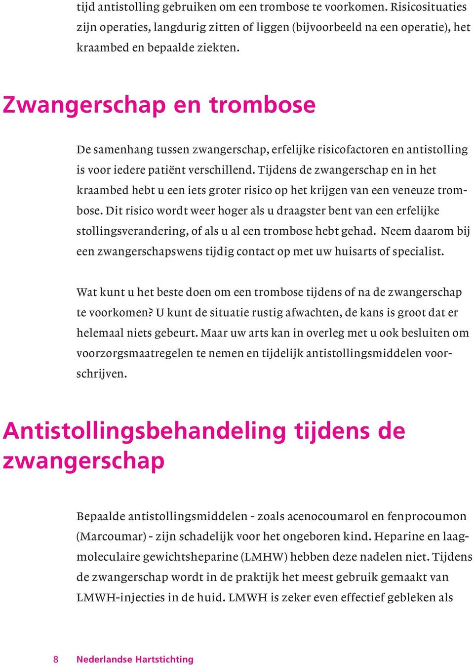 Tijdens de zwangerschap en in het kraambed hebt u een iets groter risico op het krijgen van een veneuze trombose.