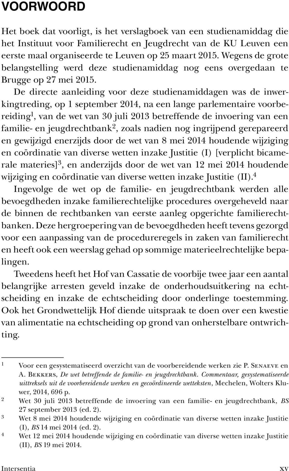 De directe aanleiding voor deze studienamiddagen was de inwerkingtreding, op 1 september 2014, na een lange parlementaire voorbereiding 1, van de wet van 30 juli 2013 betreffende de invoering van een