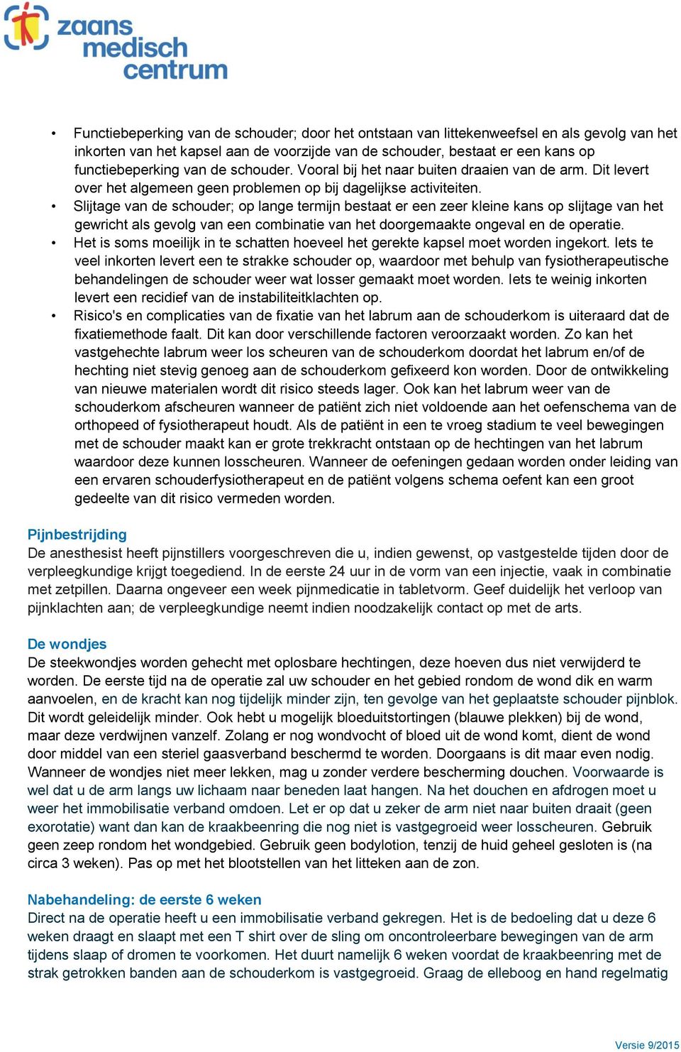 Slijtage van de schouder; op lange termijn bestaat er een zeer kleine kans op slijtage van het gewricht als gevolg van een combinatie van het doorgemaakte ongeval en de operatie.