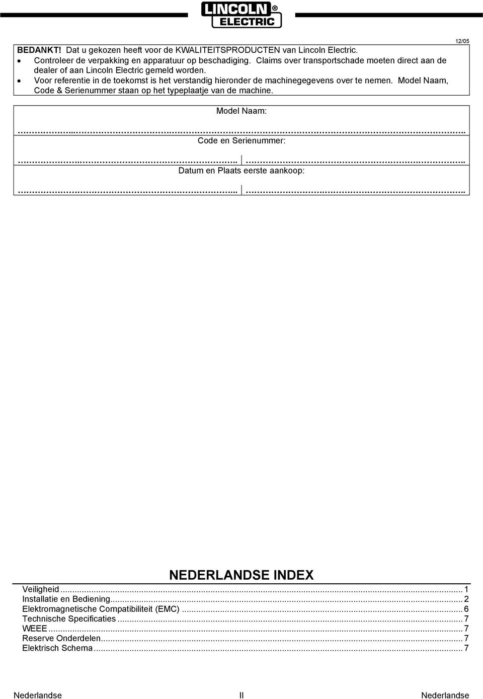 Voor referentie in de toekomst is het verstandig hieronder de machinegegevens over te nemen. Model Naam, Code & Serienummer staan op het typeplaatje van de machine.