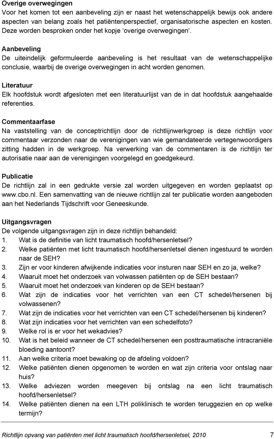 Aanbeveling De uiteindelijk geformuleerde aanbeveling is het resultaat van de wetenschappelijke conclusie, waarbij de overige overwegingen in acht worden genomen.