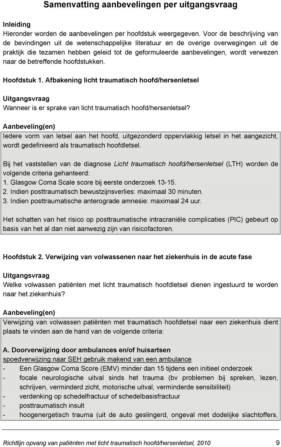 naar de betreffende hoofdstukken. Hoofdstuk 1. Afbakening licht traumatisch hoofd/hersenletsel Uitgangsvraag Wanneer is er sprake van licht traumatisch hoofd/hersenletsel?